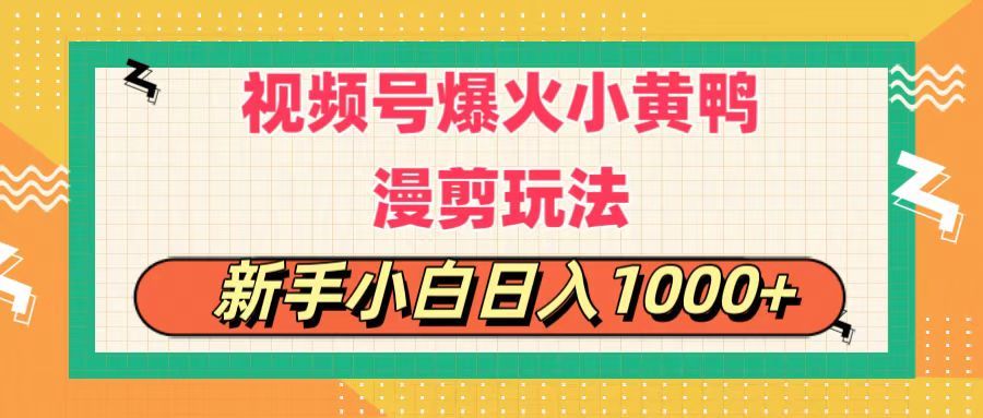 视频号爆火小黄鸭搞笑漫剪玩法，每日1小时，新手小白，轻轻松松日入1000+