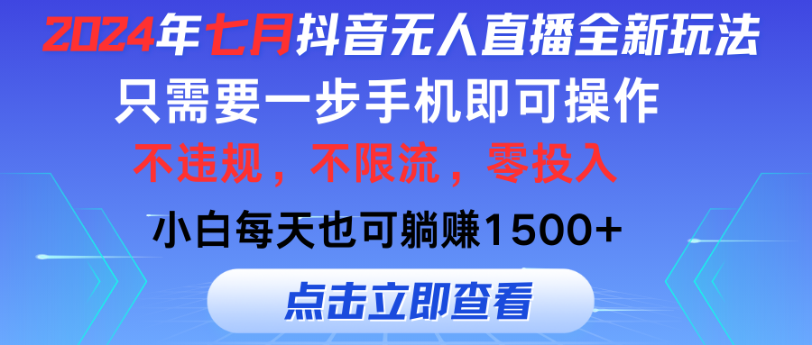 七月抖音全新无人直播玩法来袭，全程只需一部手机，小白单月也可躺赚3000+，零投入，当天看到收益