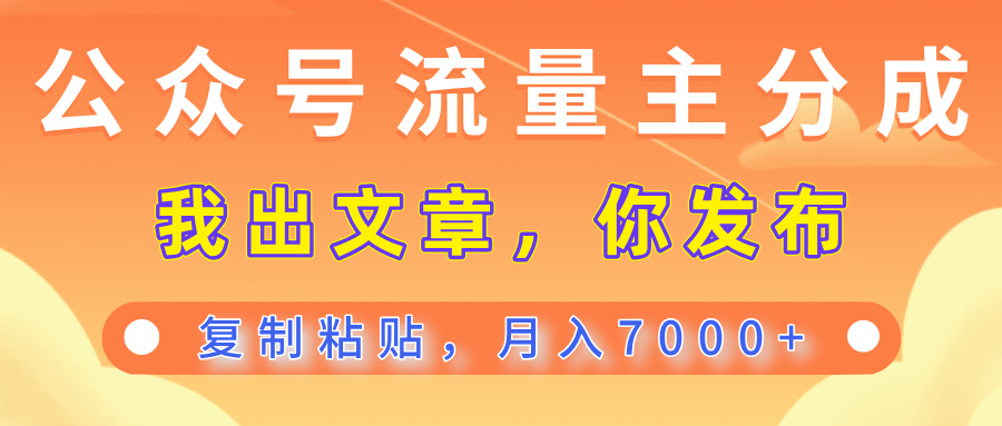 公众号流量主分成，我出文章，你发布，每天粘贴复制，月入7000+