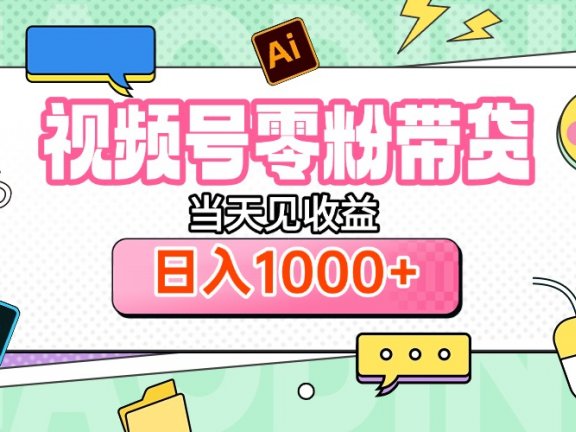 视频号0粉无门槛带货,当天见收益,日入1000+