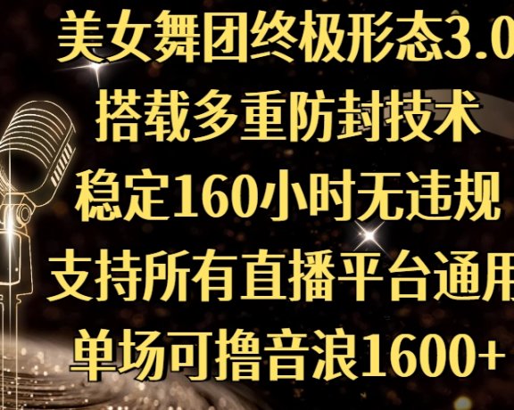 美女舞团终极形态3.0，搭载多重防封技术，稳定160小时无违规，支持所有直播平台通用，单场可撸音浪1600+