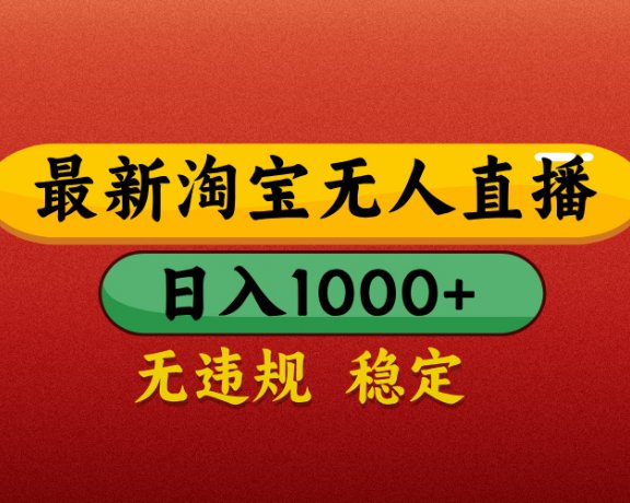 【最新】淘宝无人直播带货，独家技术，日入1000+，不违规不封号，操作简单【揭秘】