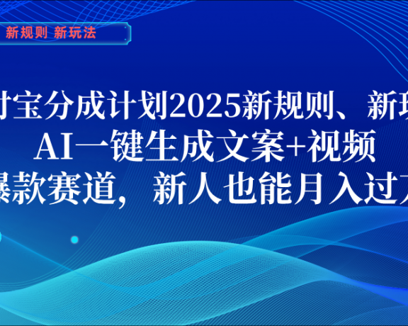 支付宝分成计划  2025新规则、新玩法，AI一键生成文案+视频，爆款赛道，新人也能月入过万
