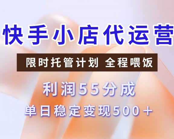 快手小店代运营3.0，模式新升级，收益55分，稳定单日500+
