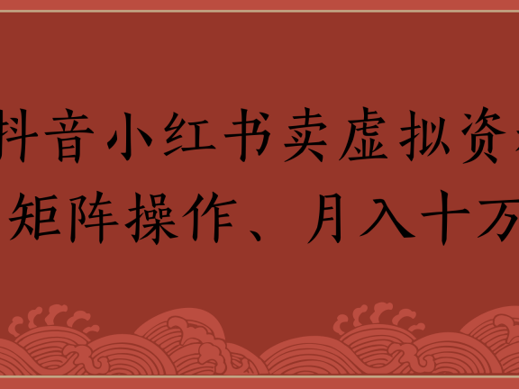 抖音小红书卖虚拟资料矩阵操作、月入十万!